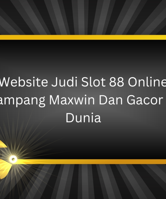 Website Judi Slot 88 Online Gampang Maxwin Dan Gacor Di Dunia